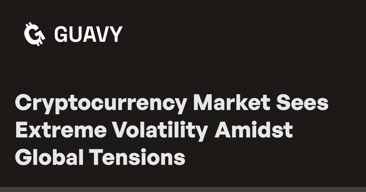 Cryptocurrency Market Sees Extreme Volatility Amidst Global Tensions