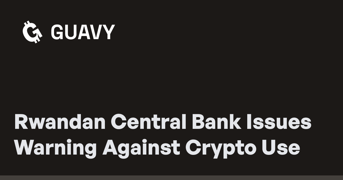 Rwandan Central Bank Issues Warning Against Crypto Use